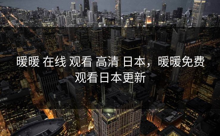 暖暖 在线 观看 高清 日本,暖暖免费观看日本更新
