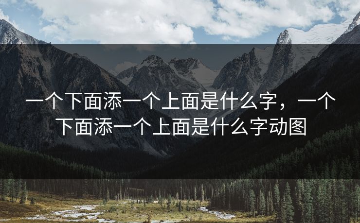 一个下面添一个上面是什么字，一个下面添一个上面是什么字动图