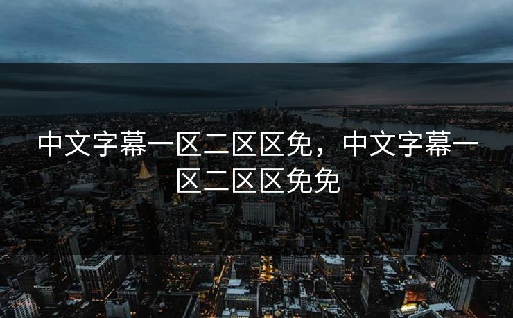 中文字幕一区二区区免，中文字幕一区二区区免免