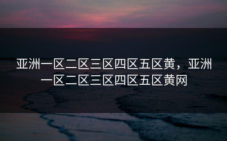 亚洲一区二区三区四区五区黄，亚洲一区二区三区四区五区黄网