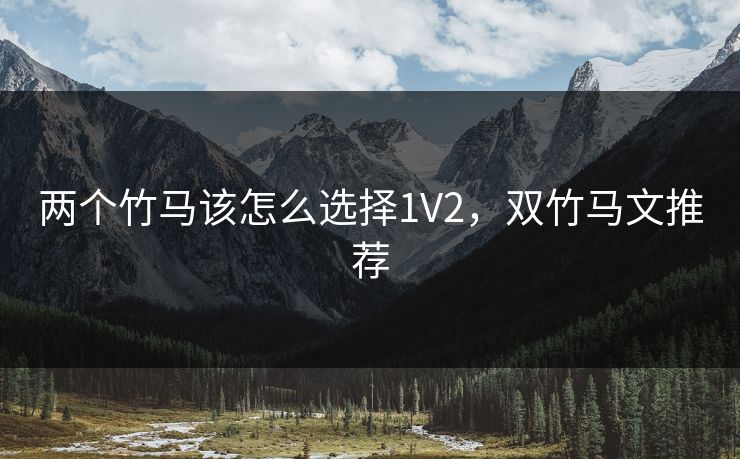 两个竹马该怎么选择1V2，双竹马文推荐