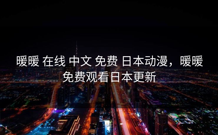 暖暖 在线 中文 免费 日本动漫，暖暖免费观看日本更新