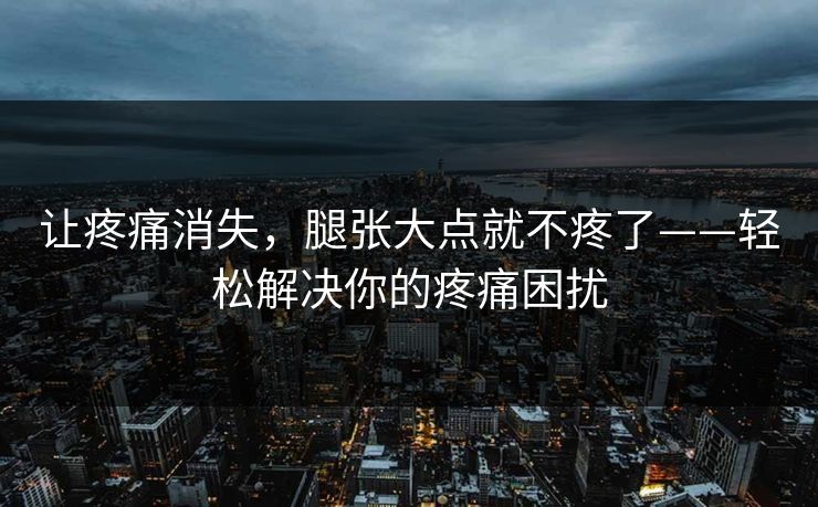 让疼痛消失，腿张大点就不疼了——轻松解决你的疼痛困扰  第1张
