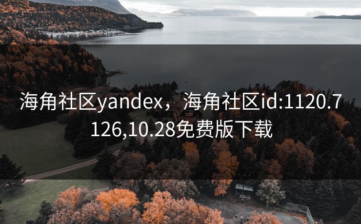 海角社区yandex，海角社区id:1120.7126,10.28免费版下载  第1张