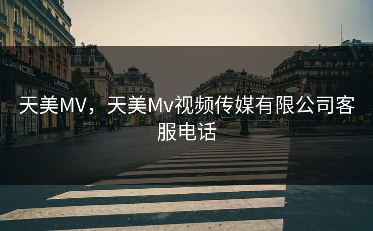 天美MV，天美Mv视频传媒有限公司客服电话